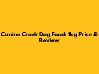 Canine Creek Dog Food: 1kg Price & Review