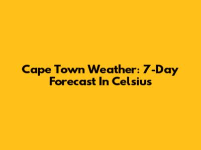 Cape Town Weather: 7-Day Forecast In Celsius