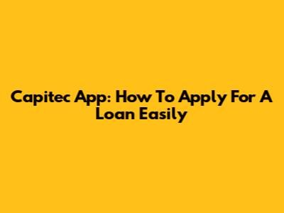 Capitec App: How To Apply For A Loan Easily