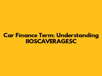 Car Finance Term: Understanding IIOSCAVERAGESC