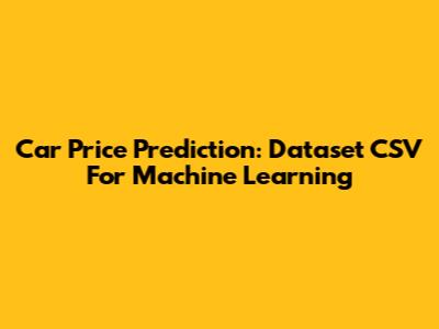Car Price Prediction: Dataset CSV For Machine Learning