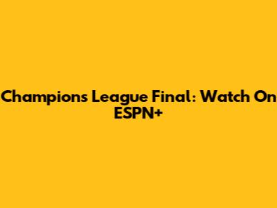 Champions League Final: Watch On ESPN+