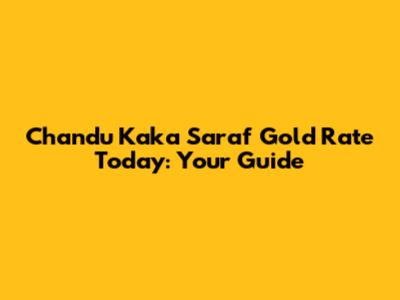 Chandu Kaka Saraf Gold Rate Today: Your Guide