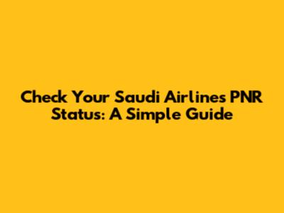 Check Your Saudi Airlines PNR Status: A Simple Guide