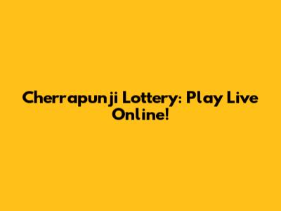 Cherrapunji Lottery: Play Live Online!
