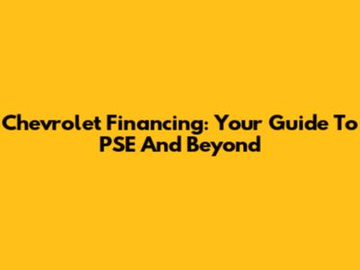 Chevrolet Financing: Your Guide To PSE And Beyond