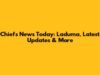 Chiefs News Today: Laduma, Latest Updates & More