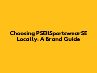 Choosing PSEIISportswearSE Locally: A Brand Guide