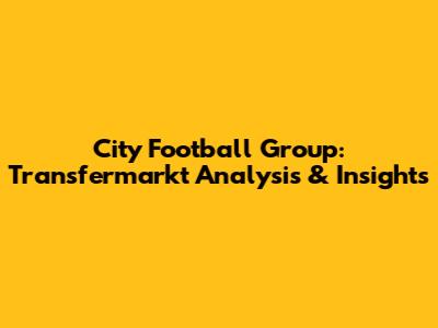 City Football Group: Transfermarkt Analysis & Insights