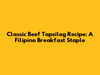 Classic Beef Tapsilog Recipe: A Filipino Breakfast Staple