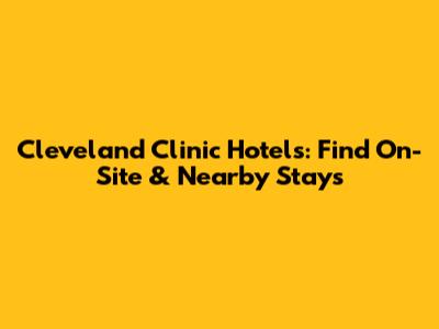Cleveland Clinic Hotels: Find On-Site & Nearby Stays