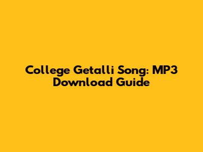 College Getalli Song: MP3 Download Guide