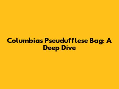 Columbia's Pseudufflese Bag: A Deep Dive