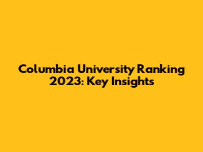 Columbia University Ranking 2023: Key Insights