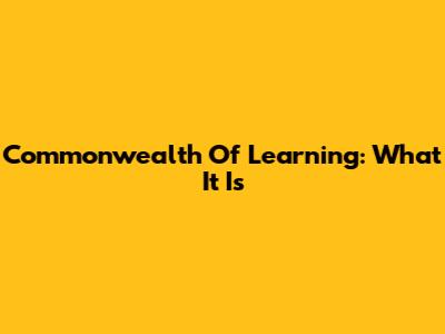 Commonwealth Of Learning: What It Is