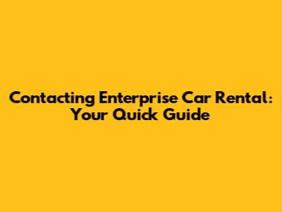 Contacting Enterprise Car Rental: Your Quick Guide