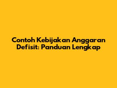 Contoh Kebijakan Anggaran Defisit: Panduan Lengkap