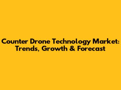 Counter Drone Technology Market: Trends, Growth & Forecast