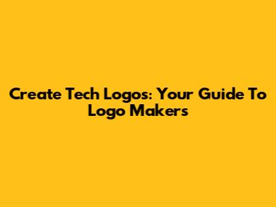 Create Tech Logos: Your Guide To Logo Makers