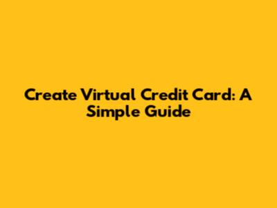 Create Virtual Credit Card: A Simple Guide