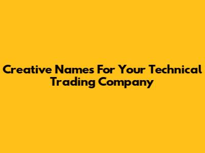 Creative Names For Your Technical Trading Company