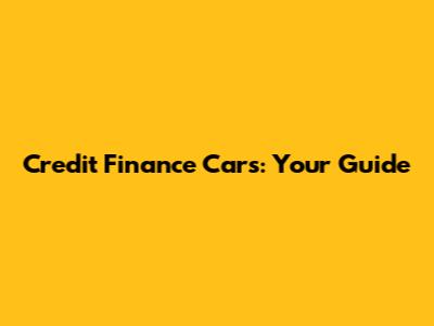 Credit Finance Cars: Your Guide