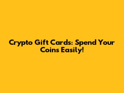 Crypto Gift Cards: Spend Your Coins Easily!