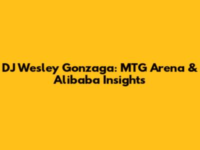 DJ Wesley Gonzaga: MTG Arena & Alibaba Insights