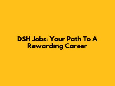 DSH Jobs: Your Path To A Rewarding Career