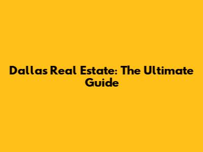 Dallas Real Estate: The Ultimate Guide