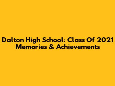 Dalton High School: Class Of 2021 Memories & Achievements