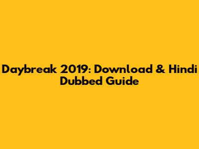 Daybreak 2019: Download & Hindi Dubbed Guide