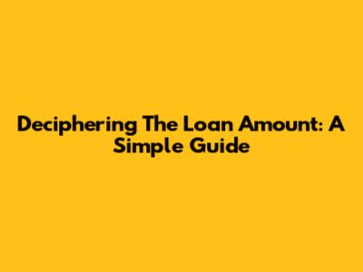 Deciphering The Loan Amount: A Simple Guide