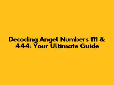 Decoding Angel Numbers 111 & 444: Your Ultimate Guide
