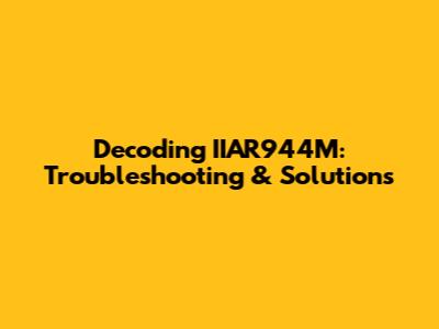 Decoding IIAR944M: Troubleshooting & Solutions