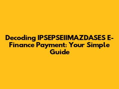 Decoding IPSEPSEIIMAZDASES E-Finance Payment: Your Simple Guide