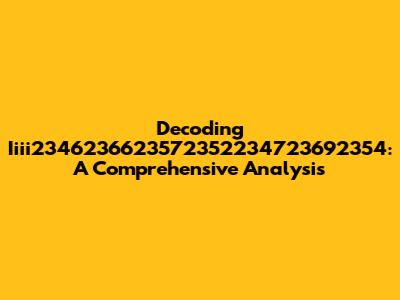 Decoding Iiii2346236623572352234723692354: A Comprehensive Analysis