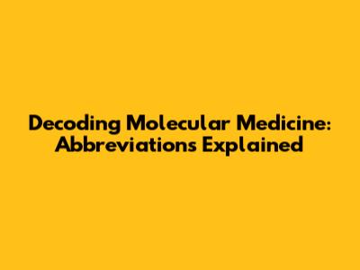 Decoding Molecular Medicine: Abbreviations Explained