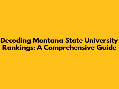 Decoding Montana State University Rankings: A Comprehensive Guide