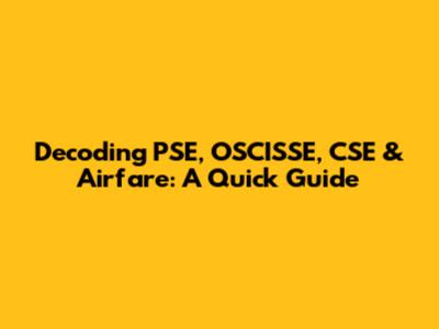 Decoding PSE, OSCISSE, CSE & Airfare: A Quick Guide