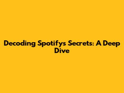 Decoding Spotify's Secrets: A Deep Dive