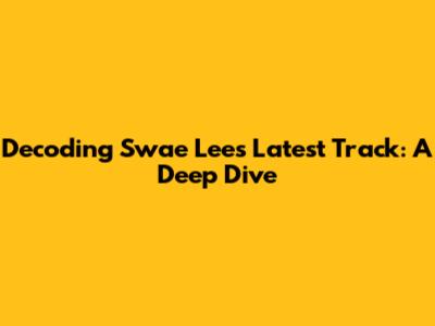 Decoding Swae Lee's Latest Track: A Deep Dive
