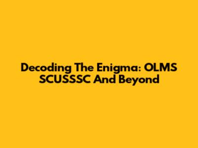 Decoding The Enigma: OLMS SCUSSSC And Beyond