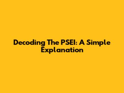 Decoding The PSEI: A Simple Explanation