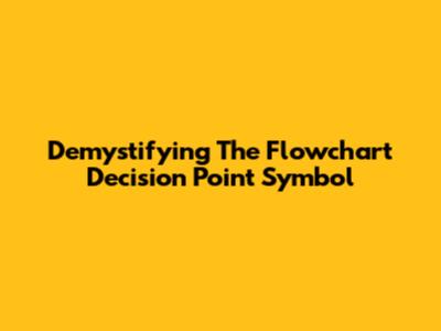Demystifying The Flowchart Decision Point Symbol