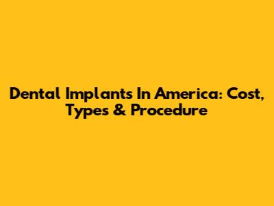 Dental Implants In America: Cost, Types & Procedure
