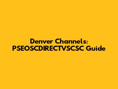 Denver Channels: PSEOSCDIRECTVSCSC Guide