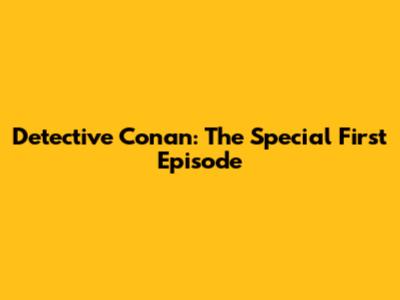 Detective Conan: The Special First Episode