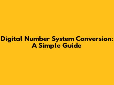 Digital Number System Conversion: A Simple Guide