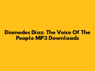 Diomedes Díaz: The Voice Of The People MP3 Downloads